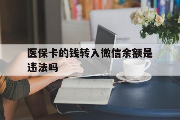德宏最新的医保卡的钱转入微信余额是违法吗方法分享(德宏医保转入银行卡的钱可以花吗教程)